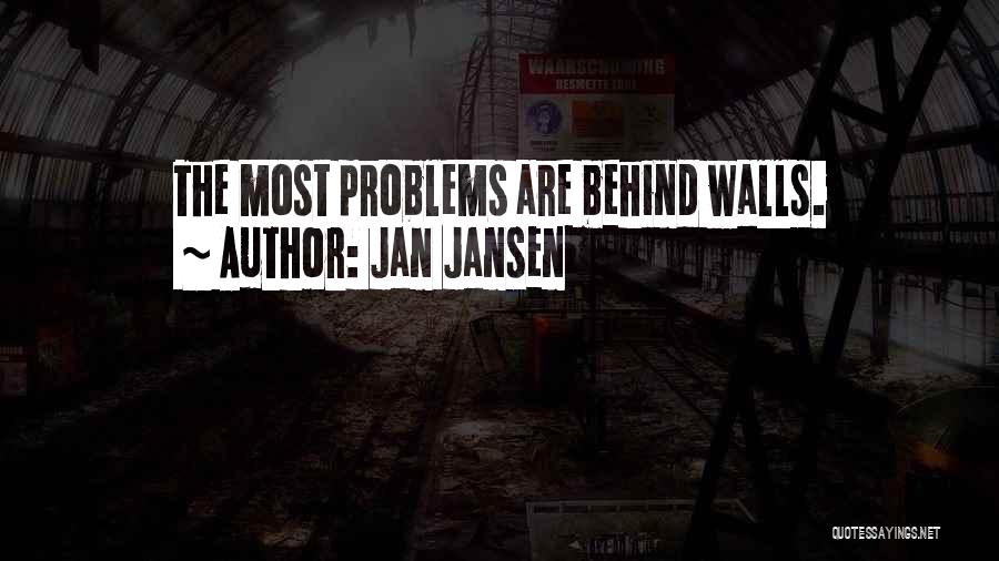 Jan Jansen Quotes: The Most Problems Are Behind Walls.