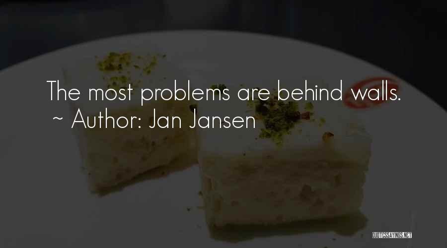 Jan Jansen Quotes: The Most Problems Are Behind Walls.