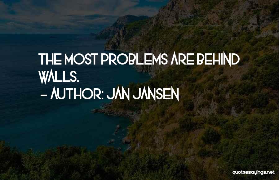 Jan Jansen Quotes: The Most Problems Are Behind Walls.