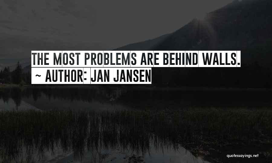 Jan Jansen Quotes: The Most Problems Are Behind Walls.