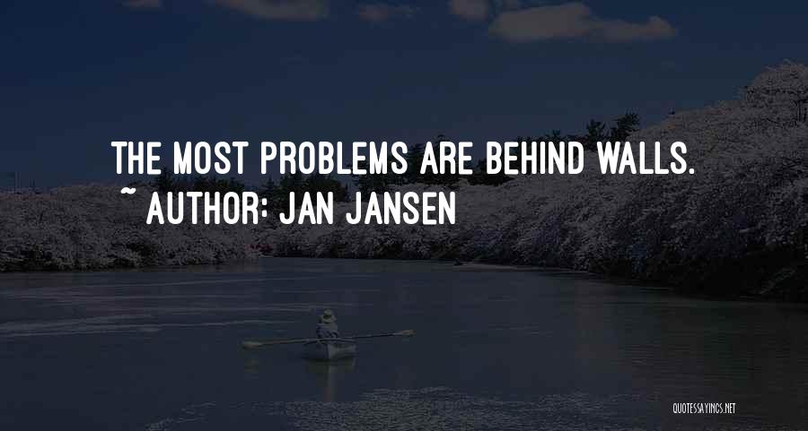 Jan Jansen Quotes: The Most Problems Are Behind Walls.