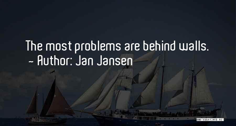 Jan Jansen Quotes: The Most Problems Are Behind Walls.