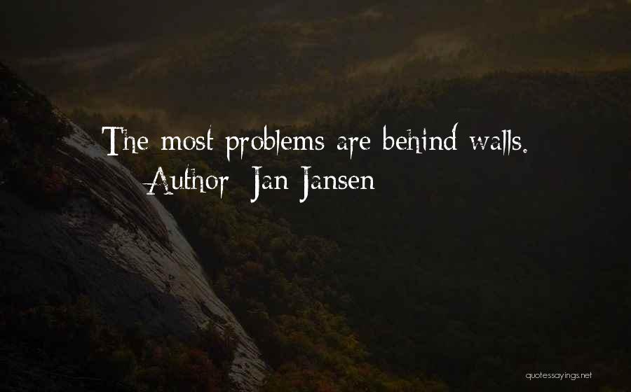 Jan Jansen Quotes: The Most Problems Are Behind Walls.