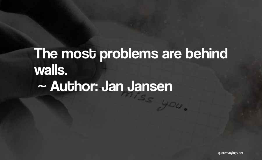 Jan Jansen Quotes: The Most Problems Are Behind Walls.