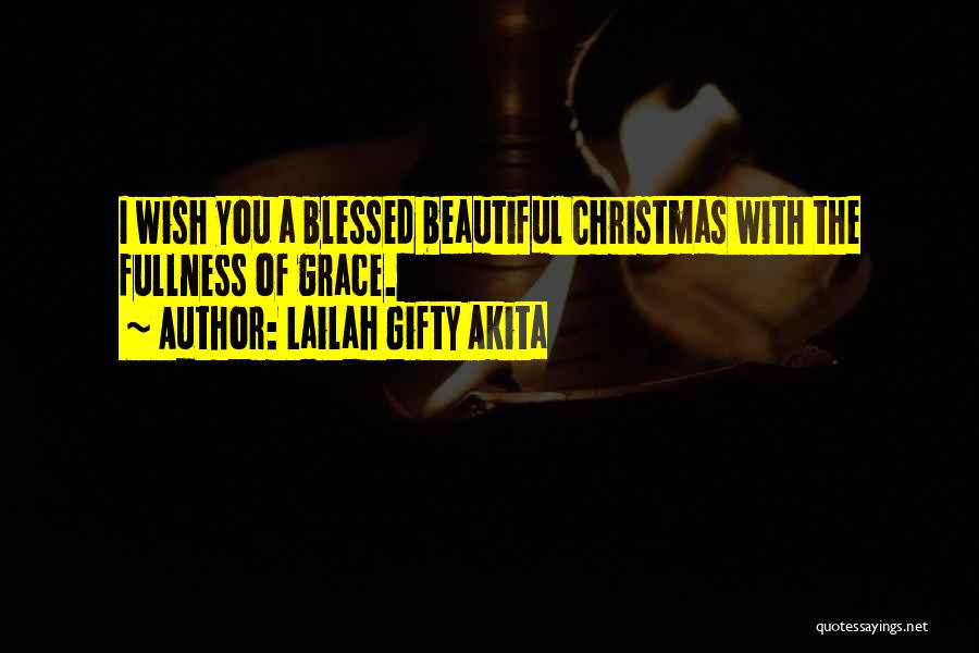 Lailah Gifty Akita Quotes: I Wish You A Blessed Beautiful Christmas With The Fullness Of Grace.