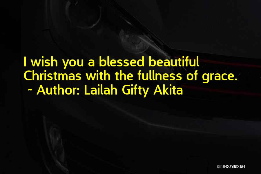 Lailah Gifty Akita Quotes: I Wish You A Blessed Beautiful Christmas With The Fullness Of Grace.