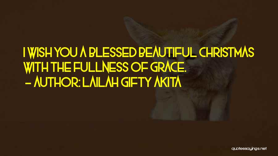 Lailah Gifty Akita Quotes: I Wish You A Blessed Beautiful Christmas With The Fullness Of Grace.