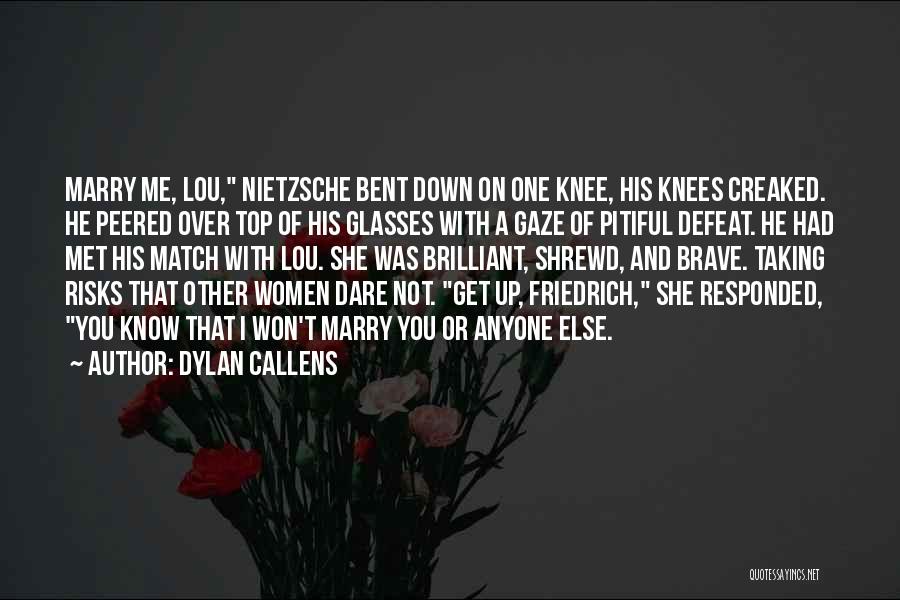 Dylan Callens Quotes: Marry Me, Lou, Nietzsche Bent Down On One Knee, His Knees Creaked. He Peered Over Top Of His Glasses With