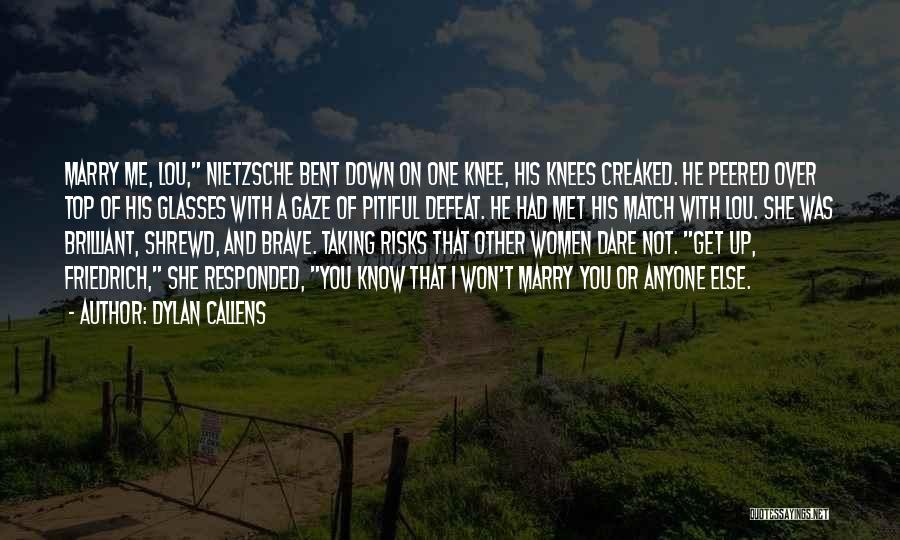 Dylan Callens Quotes: Marry Me, Lou, Nietzsche Bent Down On One Knee, His Knees Creaked. He Peered Over Top Of His Glasses With