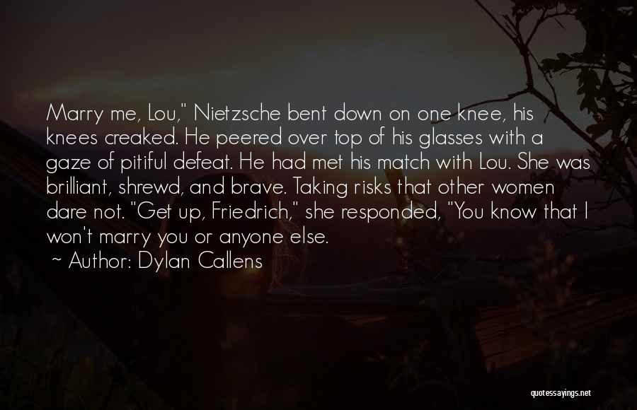 Dylan Callens Quotes: Marry Me, Lou, Nietzsche Bent Down On One Knee, His Knees Creaked. He Peered Over Top Of His Glasses With