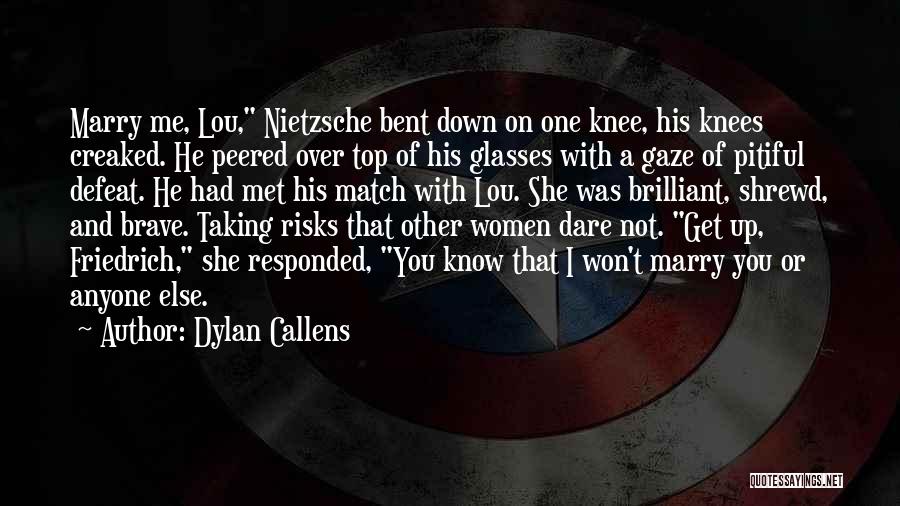 Dylan Callens Quotes: Marry Me, Lou, Nietzsche Bent Down On One Knee, His Knees Creaked. He Peered Over Top Of His Glasses With
