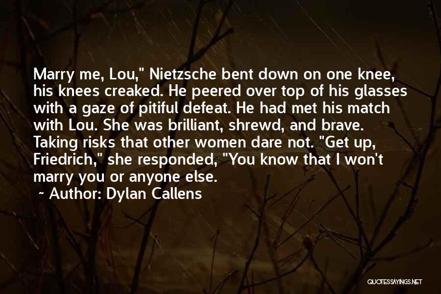 Dylan Callens Quotes: Marry Me, Lou, Nietzsche Bent Down On One Knee, His Knees Creaked. He Peered Over Top Of His Glasses With