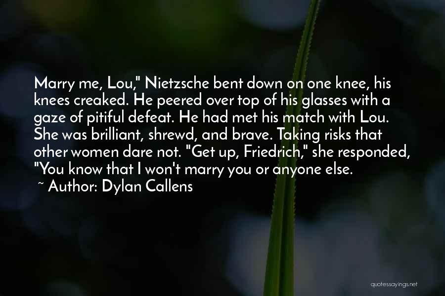 Dylan Callens Quotes: Marry Me, Lou, Nietzsche Bent Down On One Knee, His Knees Creaked. He Peered Over Top Of His Glasses With