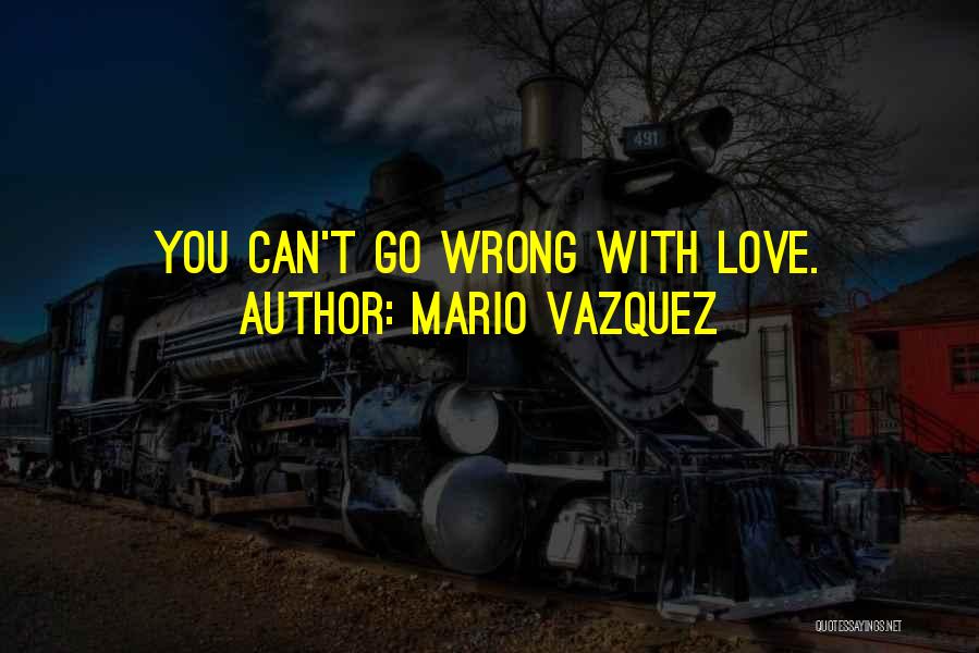 Mario Vazquez Quotes: You Can't Go Wrong With Love.