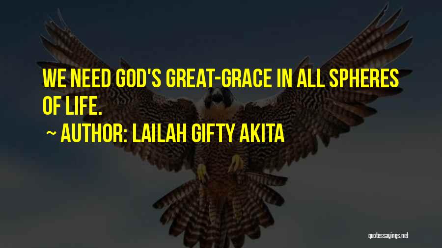 Lailah Gifty Akita Quotes: We Need God's Great-grace In All Spheres Of Life.