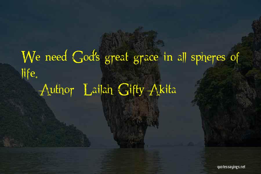 Lailah Gifty Akita Quotes: We Need God's Great-grace In All Spheres Of Life.