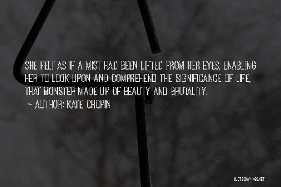 Kate Chopin Quotes: She Felt As If A Mist Had Been Lifted From Her Eyes, Enabling Her To Look Upon And Comprehend The