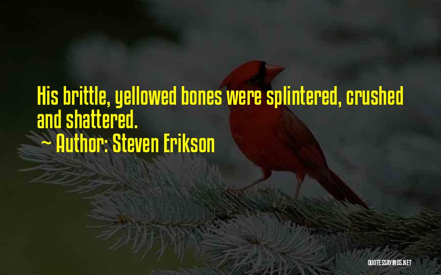 Steven Erikson Quotes: His Brittle, Yellowed Bones Were Splintered, Crushed And Shattered.