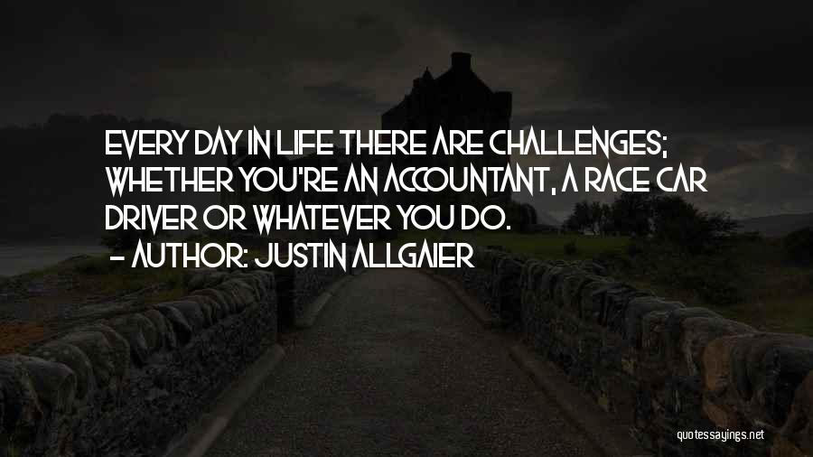 Justin Allgaier Quotes: Every Day In Life There Are Challenges; Whether You're An Accountant, A Race Car Driver Or Whatever You Do.