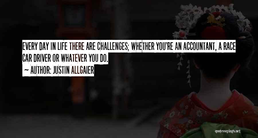 Justin Allgaier Quotes: Every Day In Life There Are Challenges; Whether You're An Accountant, A Race Car Driver Or Whatever You Do.