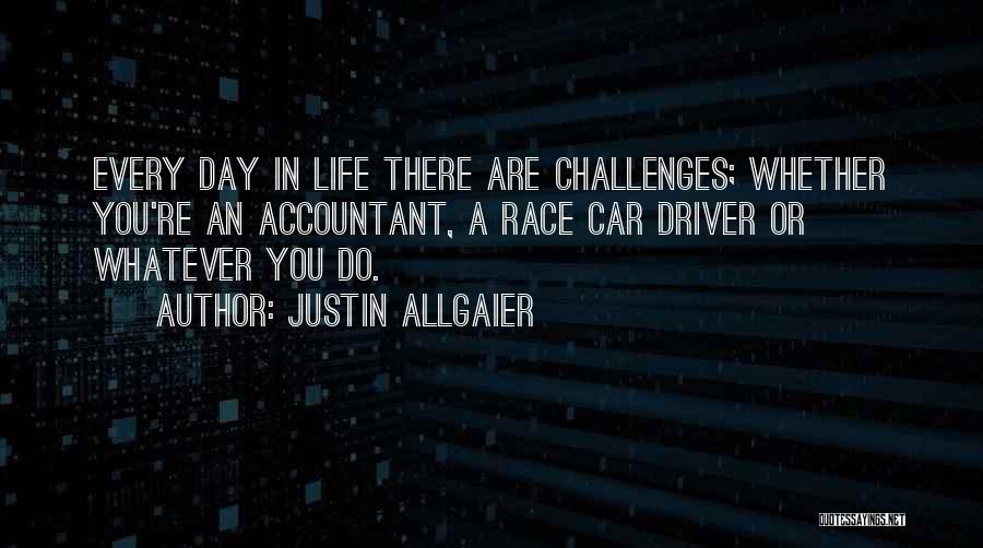 Justin Allgaier Quotes: Every Day In Life There Are Challenges; Whether You're An Accountant, A Race Car Driver Or Whatever You Do.