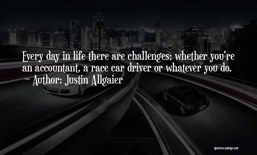 Justin Allgaier Quotes: Every Day In Life There Are Challenges; Whether You're An Accountant, A Race Car Driver Or Whatever You Do.