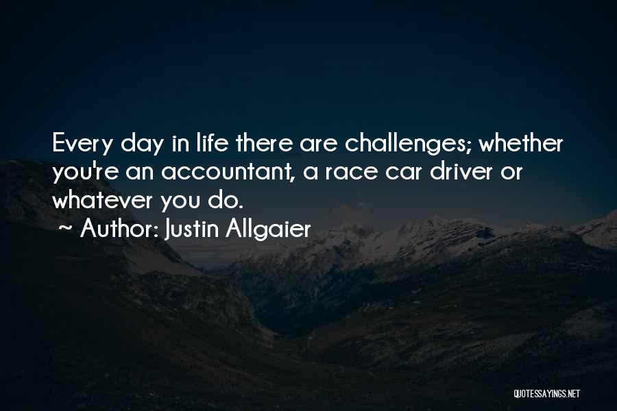 Justin Allgaier Quotes: Every Day In Life There Are Challenges; Whether You're An Accountant, A Race Car Driver Or Whatever You Do.