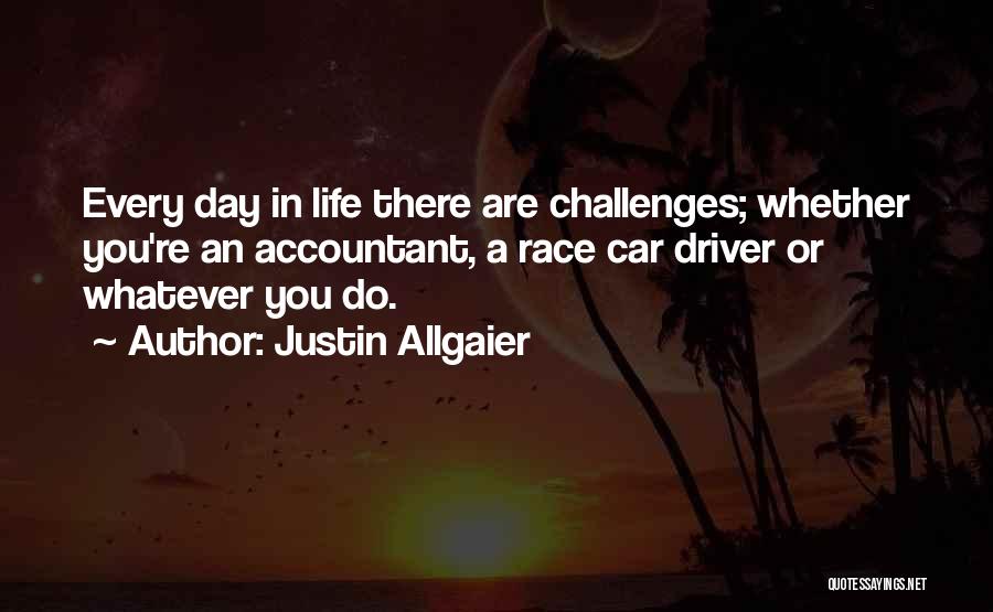 Justin Allgaier Quotes: Every Day In Life There Are Challenges; Whether You're An Accountant, A Race Car Driver Or Whatever You Do.