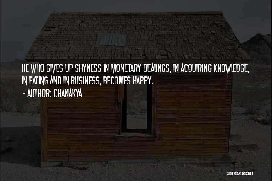 Chanakya Quotes: He Who Gives Up Shyness In Monetary Dealings, In Acquiring Knowledge, In Eating And In Business, Becomes Happy.