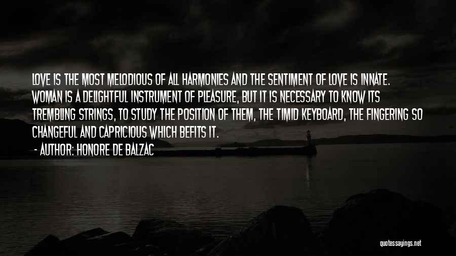 Honore De Balzac Quotes: Love Is The Most Melodious Of All Harmonies And The Sentiment Of Love Is Innate. Woman Is A Delightful Instrument