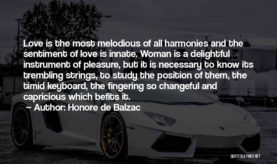 Honore De Balzac Quotes: Love Is The Most Melodious Of All Harmonies And The Sentiment Of Love Is Innate. Woman Is A Delightful Instrument