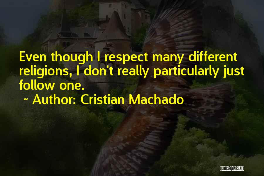 Cristian Machado Quotes: Even Though I Respect Many Different Religions, I Don't Really Particularly Just Follow One.