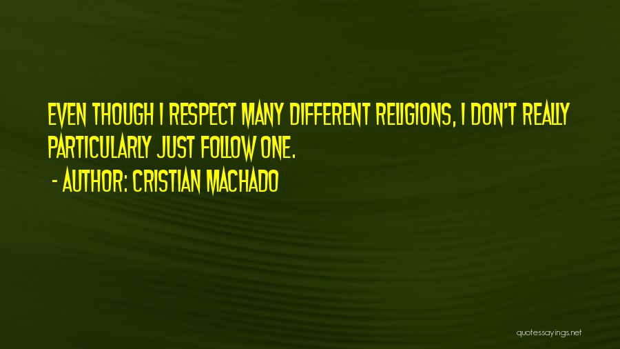 Cristian Machado Quotes: Even Though I Respect Many Different Religions, I Don't Really Particularly Just Follow One.