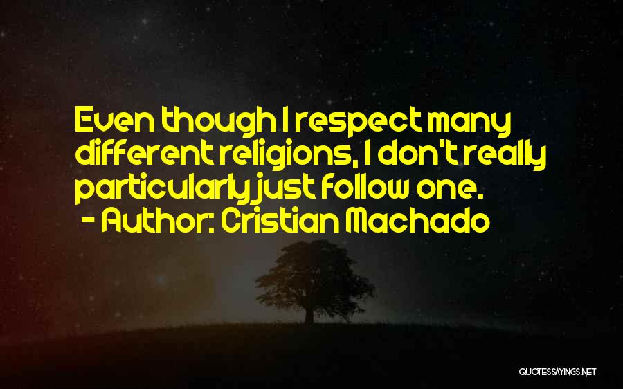 Cristian Machado Quotes: Even Though I Respect Many Different Religions, I Don't Really Particularly Just Follow One.