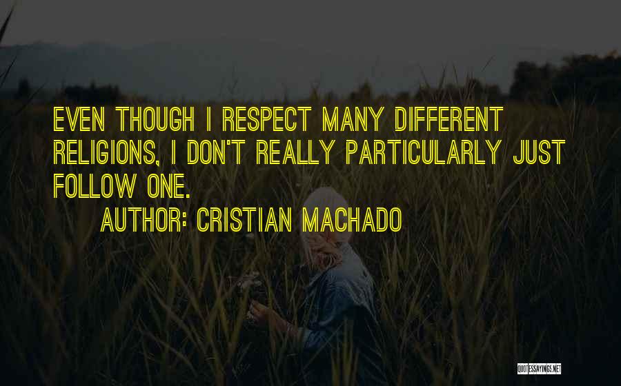 Cristian Machado Quotes: Even Though I Respect Many Different Religions, I Don't Really Particularly Just Follow One.