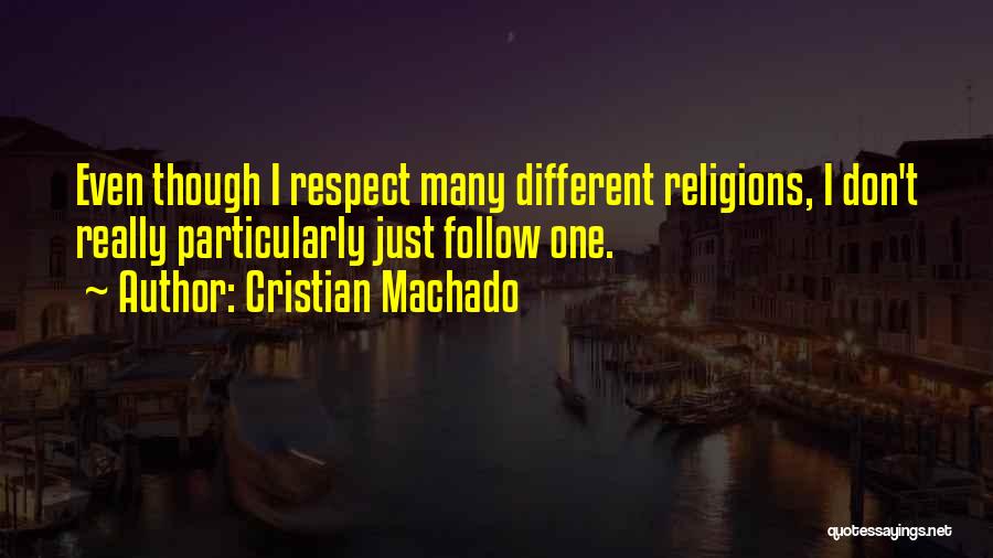 Cristian Machado Quotes: Even Though I Respect Many Different Religions, I Don't Really Particularly Just Follow One.