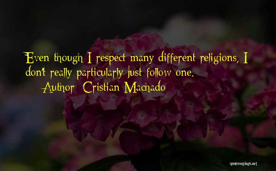 Cristian Machado Quotes: Even Though I Respect Many Different Religions, I Don't Really Particularly Just Follow One.