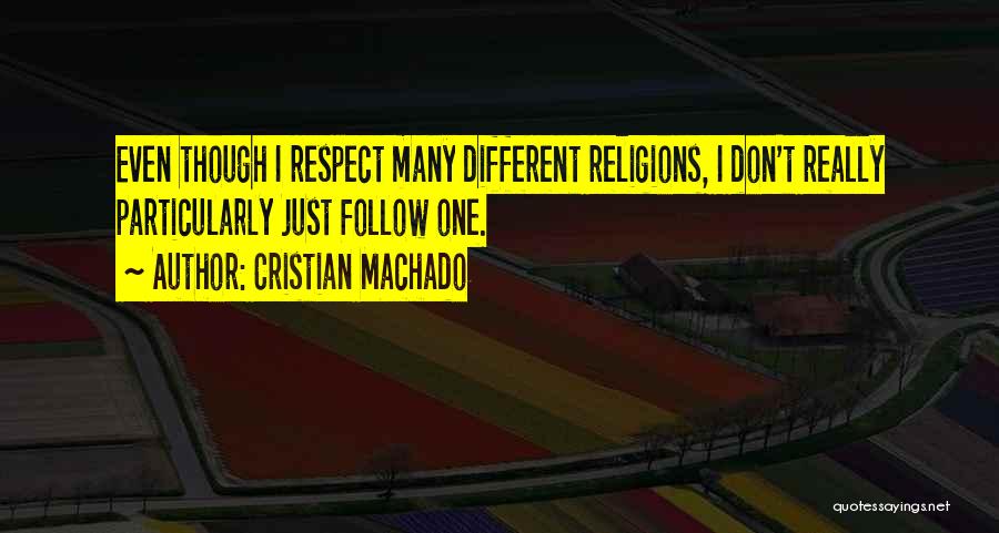 Cristian Machado Quotes: Even Though I Respect Many Different Religions, I Don't Really Particularly Just Follow One.