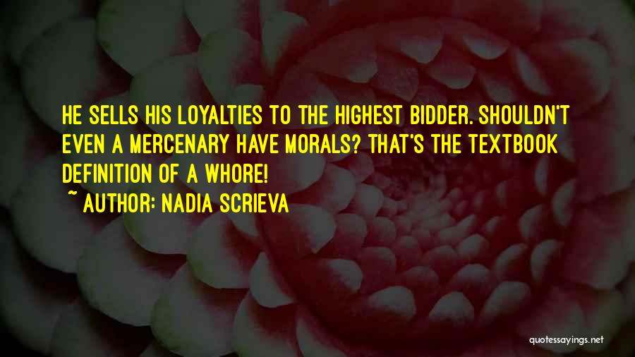 Nadia Scrieva Quotes: He Sells His Loyalties To The Highest Bidder. Shouldn't Even A Mercenary Have Morals? That's The Textbook Definition Of A