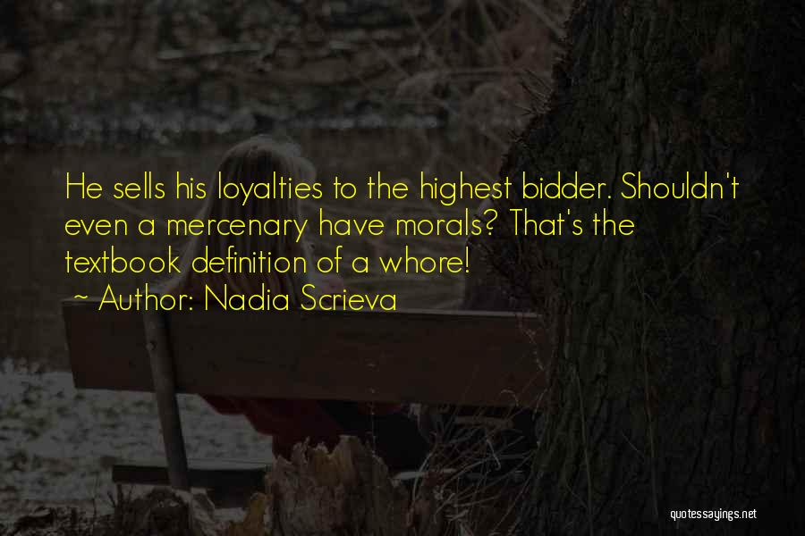Nadia Scrieva Quotes: He Sells His Loyalties To The Highest Bidder. Shouldn't Even A Mercenary Have Morals? That's The Textbook Definition Of A