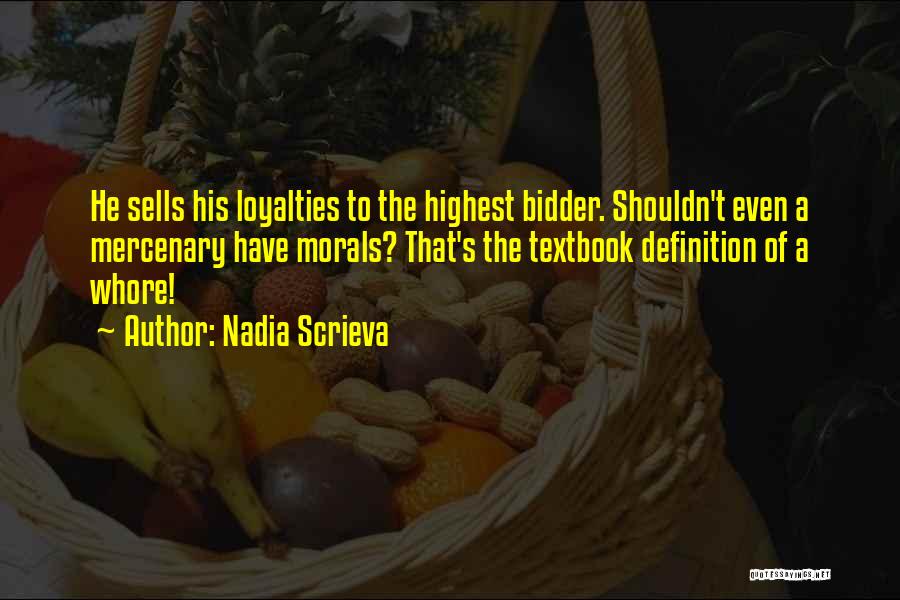 Nadia Scrieva Quotes: He Sells His Loyalties To The Highest Bidder. Shouldn't Even A Mercenary Have Morals? That's The Textbook Definition Of A
