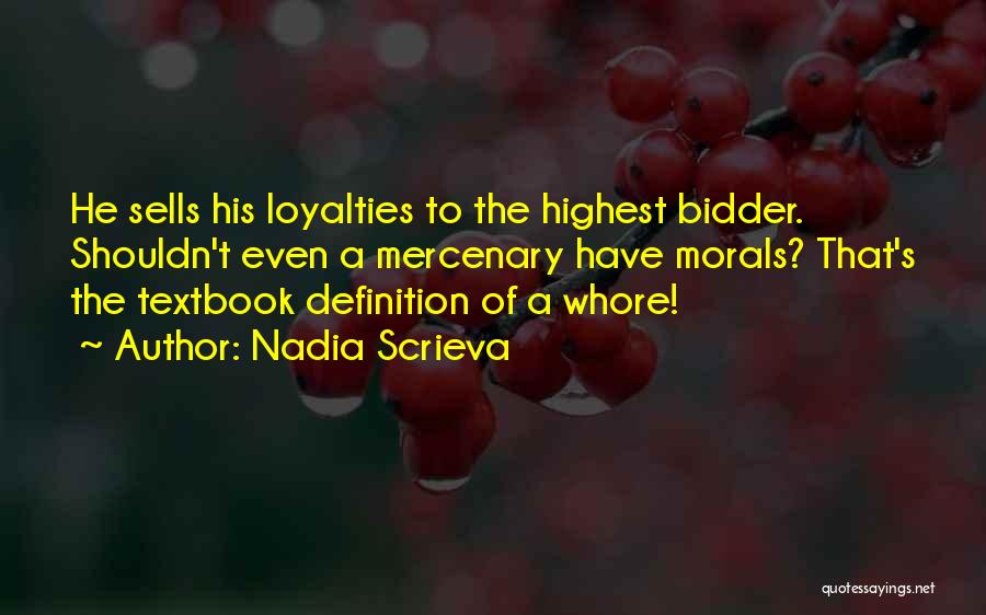 Nadia Scrieva Quotes: He Sells His Loyalties To The Highest Bidder. Shouldn't Even A Mercenary Have Morals? That's The Textbook Definition Of A