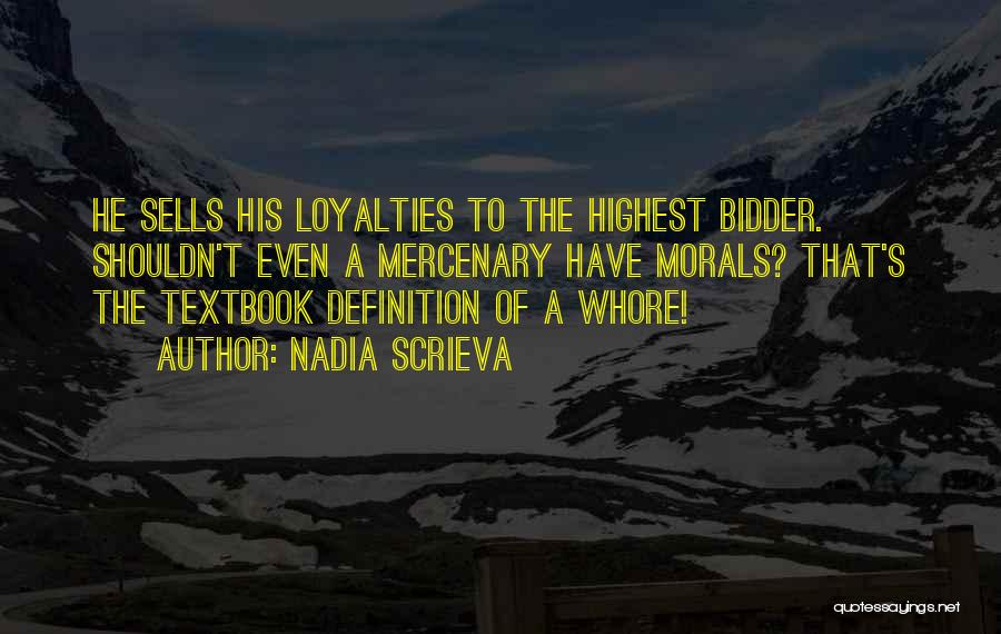 Nadia Scrieva Quotes: He Sells His Loyalties To The Highest Bidder. Shouldn't Even A Mercenary Have Morals? That's The Textbook Definition Of A