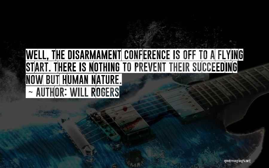 Will Rogers Quotes: Well, The Disarmament Conference Is Off To A Flying Start. There Is Nothing To Prevent Their Succeeding Now But Human