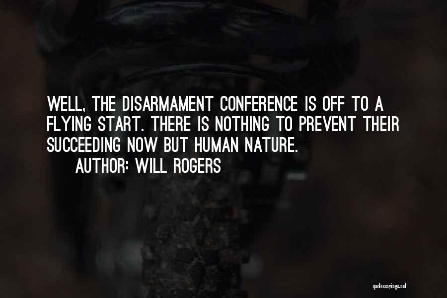 Will Rogers Quotes: Well, The Disarmament Conference Is Off To A Flying Start. There Is Nothing To Prevent Their Succeeding Now But Human