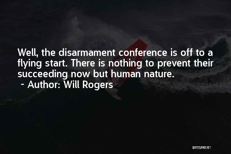 Will Rogers Quotes: Well, The Disarmament Conference Is Off To A Flying Start. There Is Nothing To Prevent Their Succeeding Now But Human