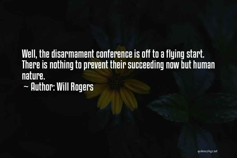 Will Rogers Quotes: Well, The Disarmament Conference Is Off To A Flying Start. There Is Nothing To Prevent Their Succeeding Now But Human