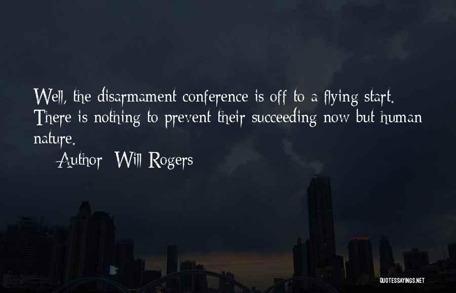 Will Rogers Quotes: Well, The Disarmament Conference Is Off To A Flying Start. There Is Nothing To Prevent Their Succeeding Now But Human