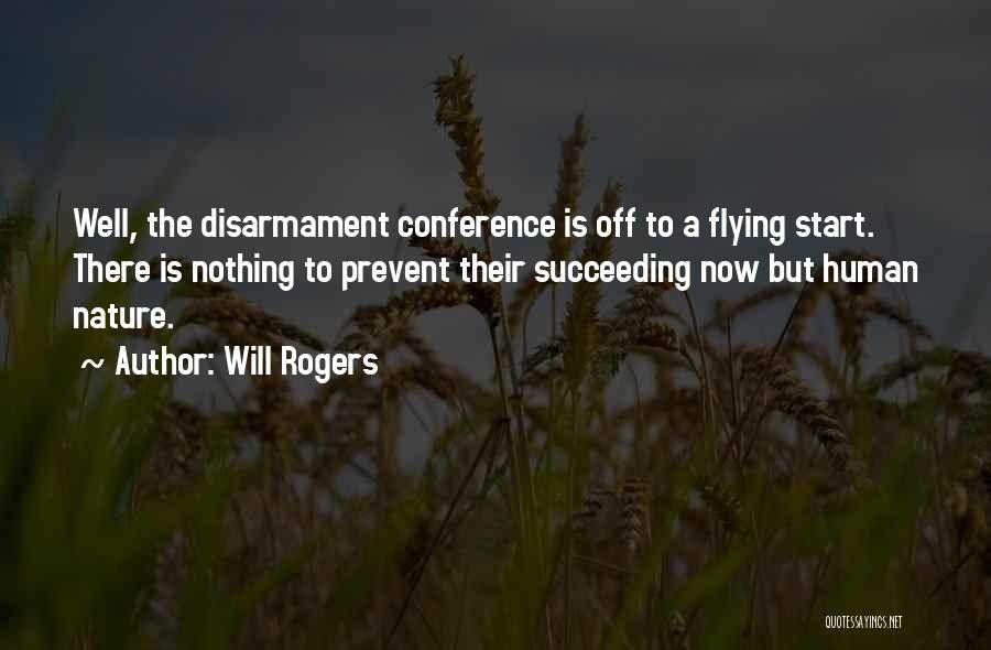 Will Rogers Quotes: Well, The Disarmament Conference Is Off To A Flying Start. There Is Nothing To Prevent Their Succeeding Now But Human