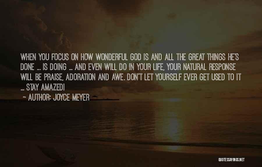 Joyce Meyer Quotes: When You Focus On How Wonderful God Is And All The Great Things He's Done ... Is Doing ... And